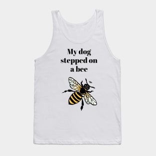 My dog stepped on a bee Tank Top